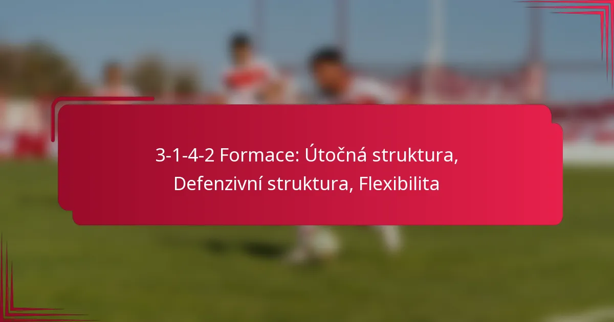 Read more about the article 3-1-4-2 Formace: Útočná struktura, Defenzivní struktura, Flexibilita