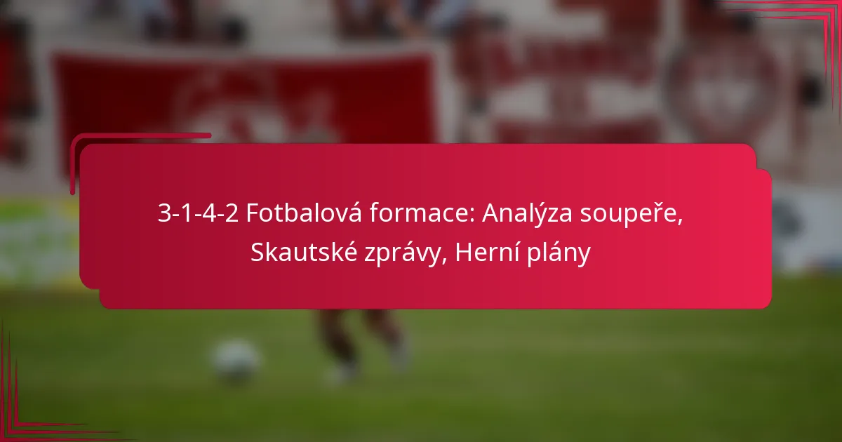 Read more about the article 3-1-4-2 Fotbalová formace: Analýza soupeře, Skautské zprávy, Herní plány