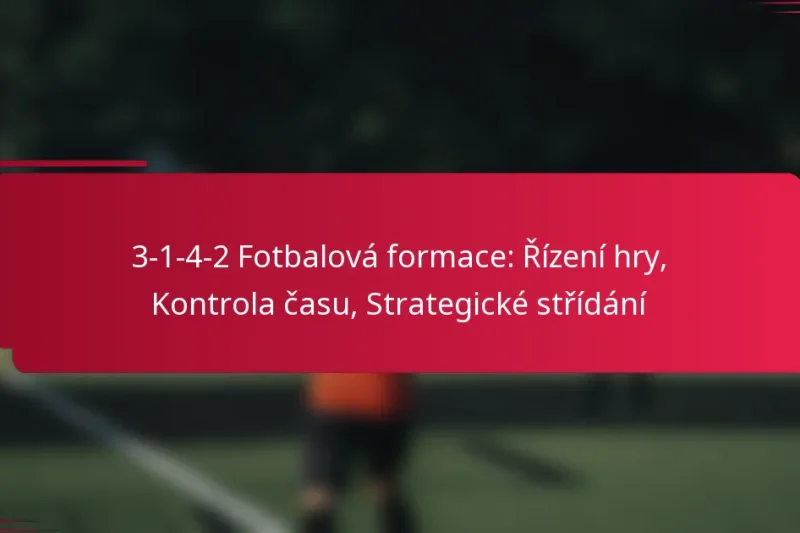 3-1-4-2 Fotbalová formace: Řízení hry, Kontrola času, Strategické střídání