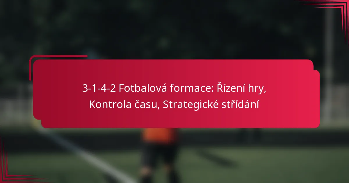 Read more about the article 3-1-4-2 Fotbalová formace: Řízení hry, Kontrola času, Strategické střídání
