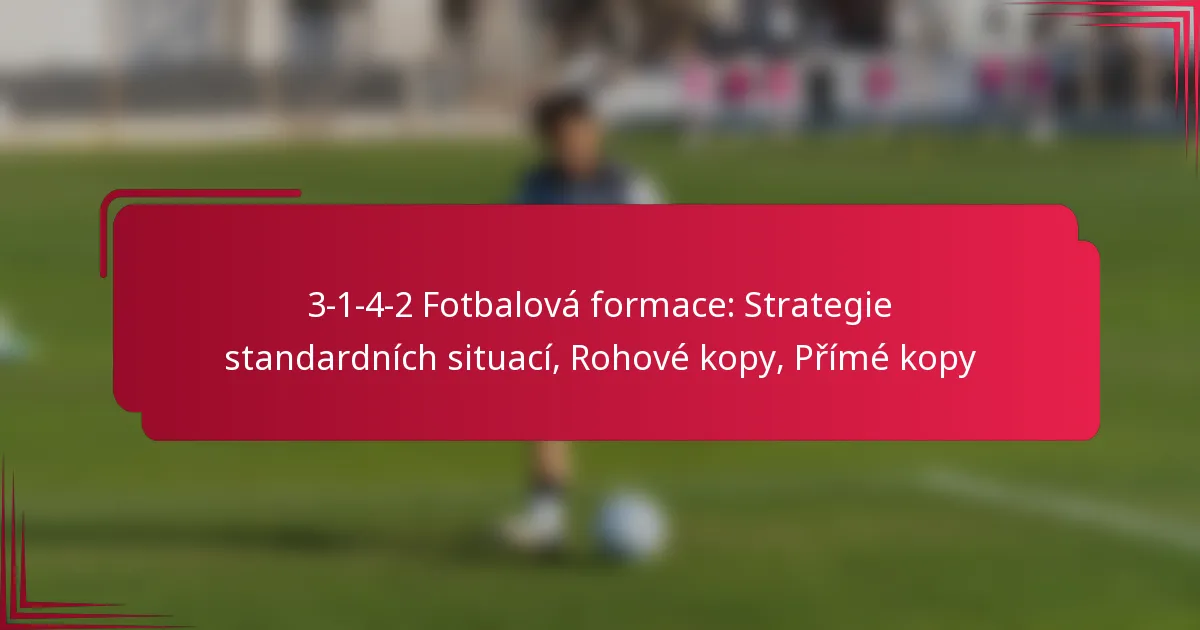Read more about the article 3-1-4-2 Fotbalová formace: Strategie standardních situací, Rohové kopy, Přímé kopy