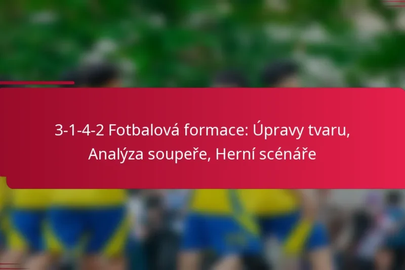 3-1-4-2 Fotbalová formace: Úpravy tvaru, Analýza soupeře, Herní scénáře