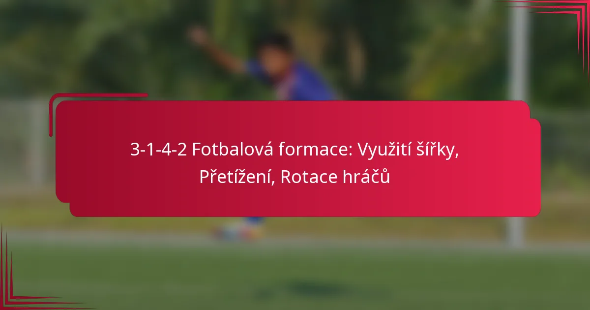 Read more about the article 3-1-4-2 Fotbalová formace: Využití šířky, Přetížení, Rotace hráčů
