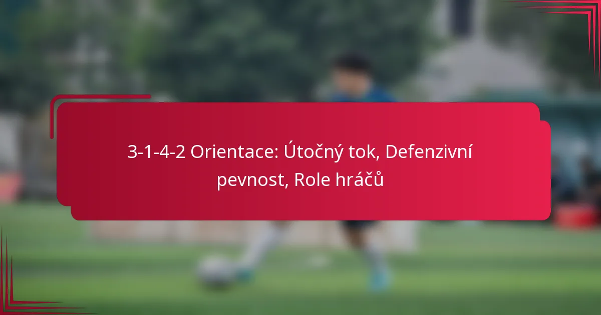 Read more about the article 3-1-4-2 Orientace: Útočný tok, Defenzivní pevnost, Role hráčů