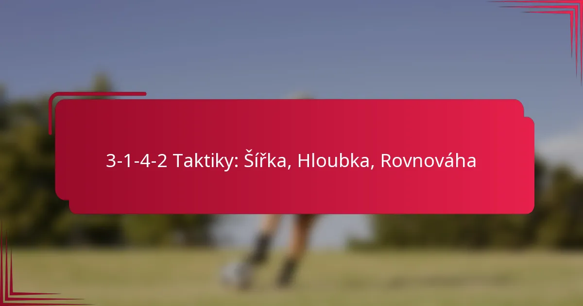 Read more about the article 3-1-4-2 Taktiky: Šířka, Hloubka, Rovnováha