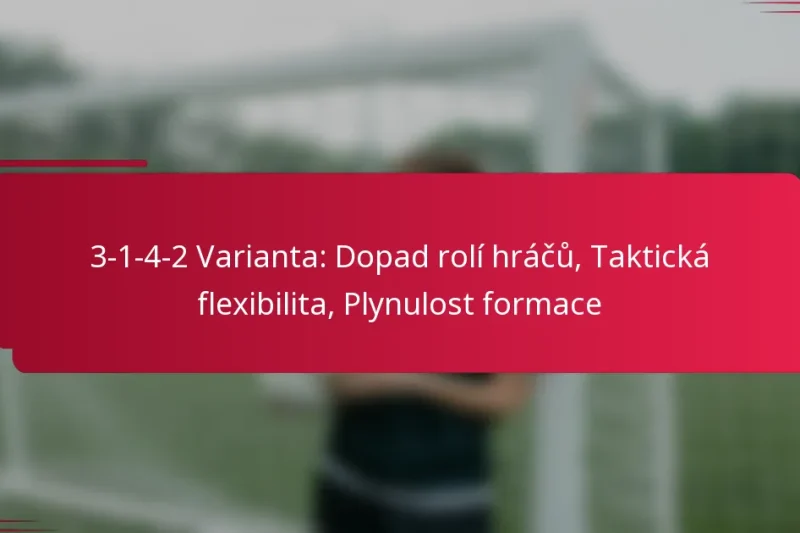 3-1-4-2 Varianta: Dopad rolí hráčů, Taktická flexibilita, Plynulost formace