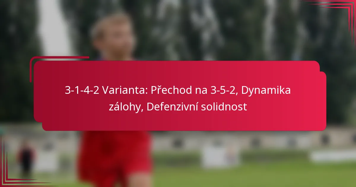 Read more about the article 3-1-4-2 Varianta: Přechod na 3-5-2, Dynamika zálohy, Defenzivní solidnost