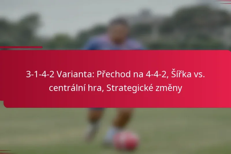 3-1-4-2 Varianta: Přechod na 4-4-2, Šířka vs. centrální hra, Strategické změny