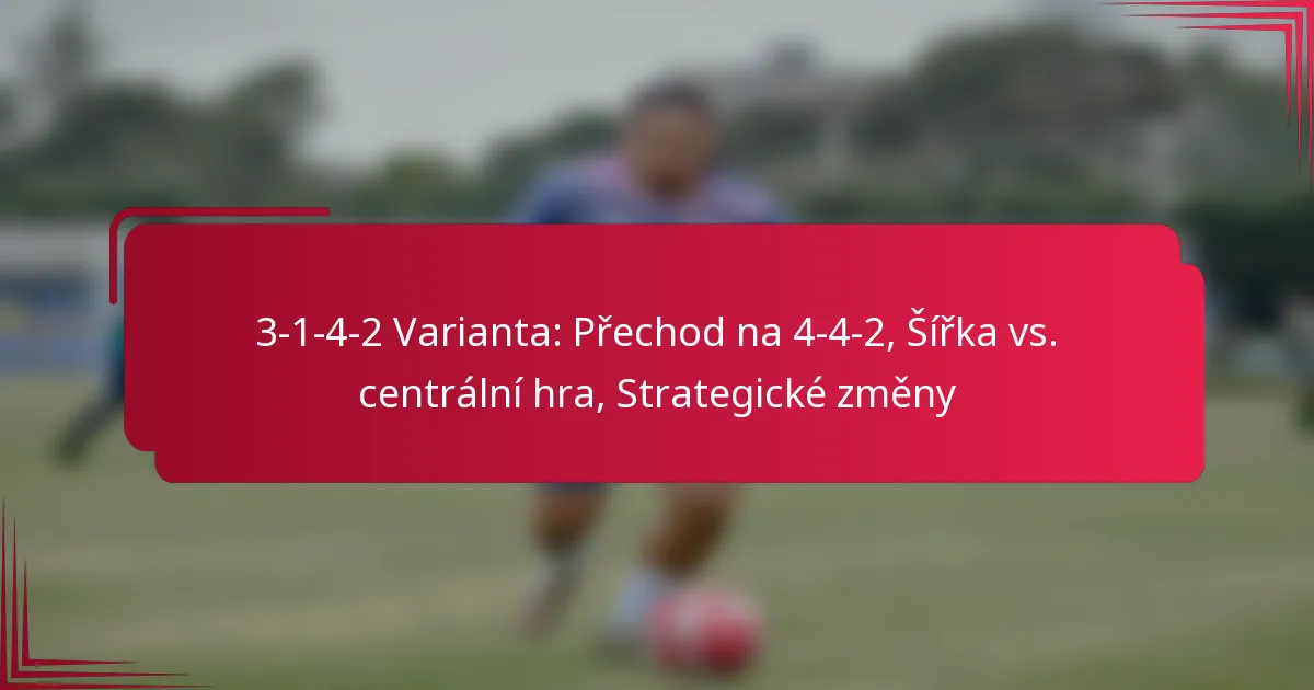 You are currently viewing 3-1-4-2 Varianta: Přechod na 4-4-2, Šířka vs. centrální hra, Strategické změny