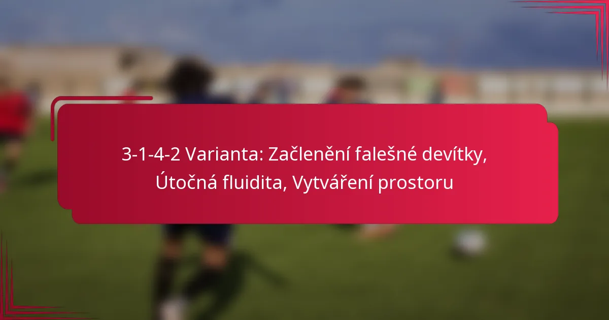 Read more about the article 3-1-4-2 Varianta: Začlenění falešné devítky, Útočná fluidita, Vytváření prostoru