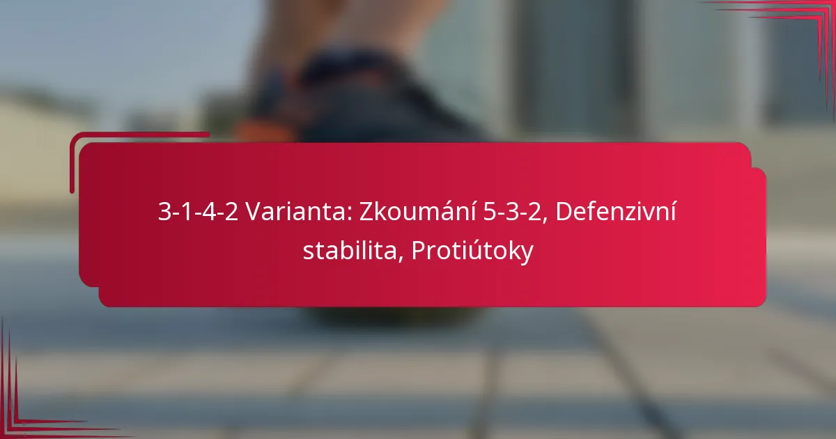Read more about the article 3-1-4-2 Varianta: Zkoumání 5-3-2, Defenzivní stabilita, Protiútoky