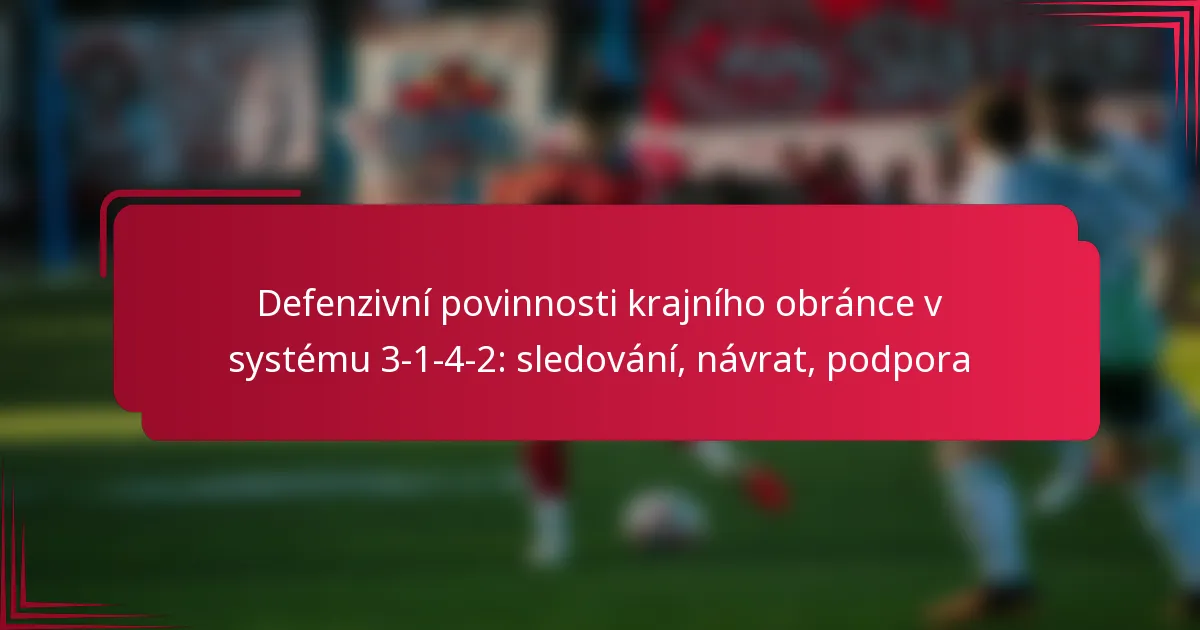You are currently viewing Defenzivní povinnosti krajního obránce v systému 3-1-4-2: sledování, návrat, podpora
