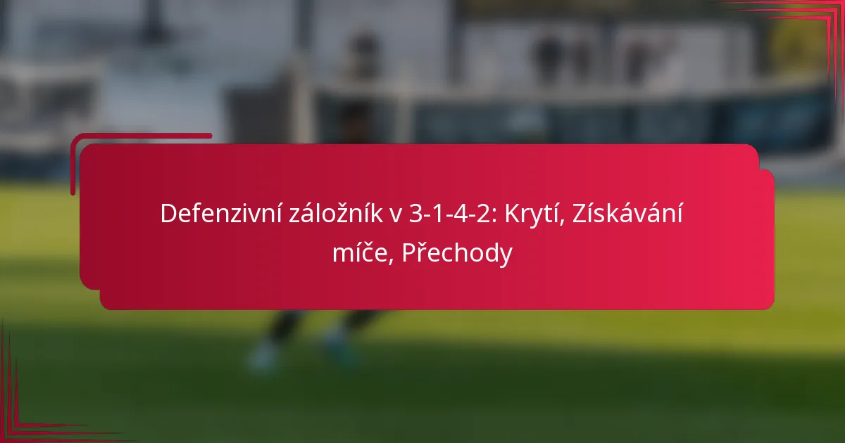 You are currently viewing Defenzivní záložník v 3-1-4-2: Krytí, Získávání míče, Přechody