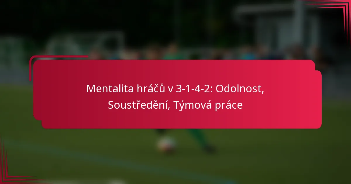 Read more about the article Mentalita hráčů v 3-1-4-2: Odolnost, Soustředění, Týmová práce