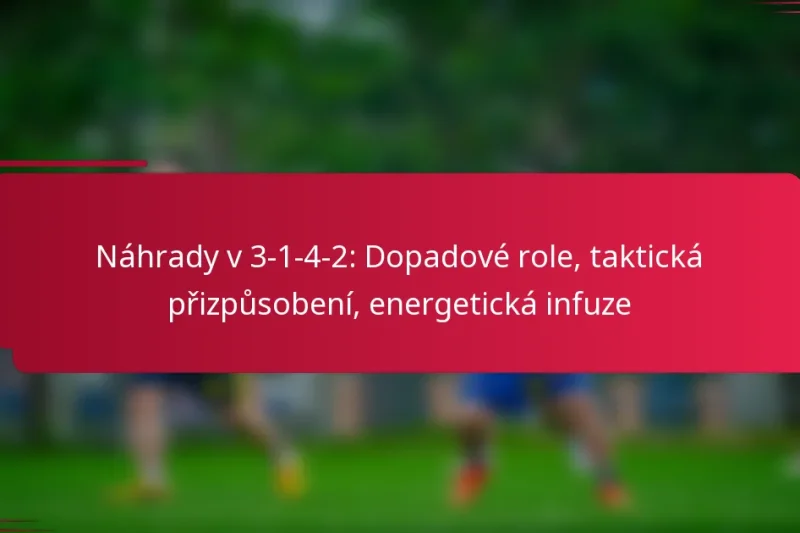 Náhrady v 3-1-4-2: Dopadové role, taktická přizpůsobení, energetická infuze
