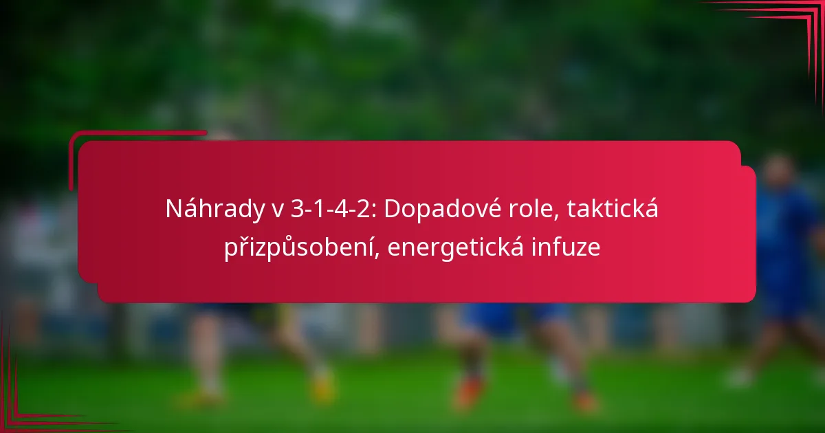Read more about the article Náhrady v 3-1-4-2: Dopadové role, taktická přizpůsobení, energetická infuze