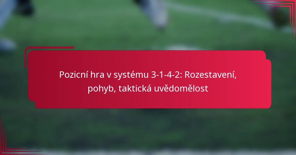 Pozicní hra v systému 3-1-4-2: Rozestavení, pohyb, taktická uvědomělost