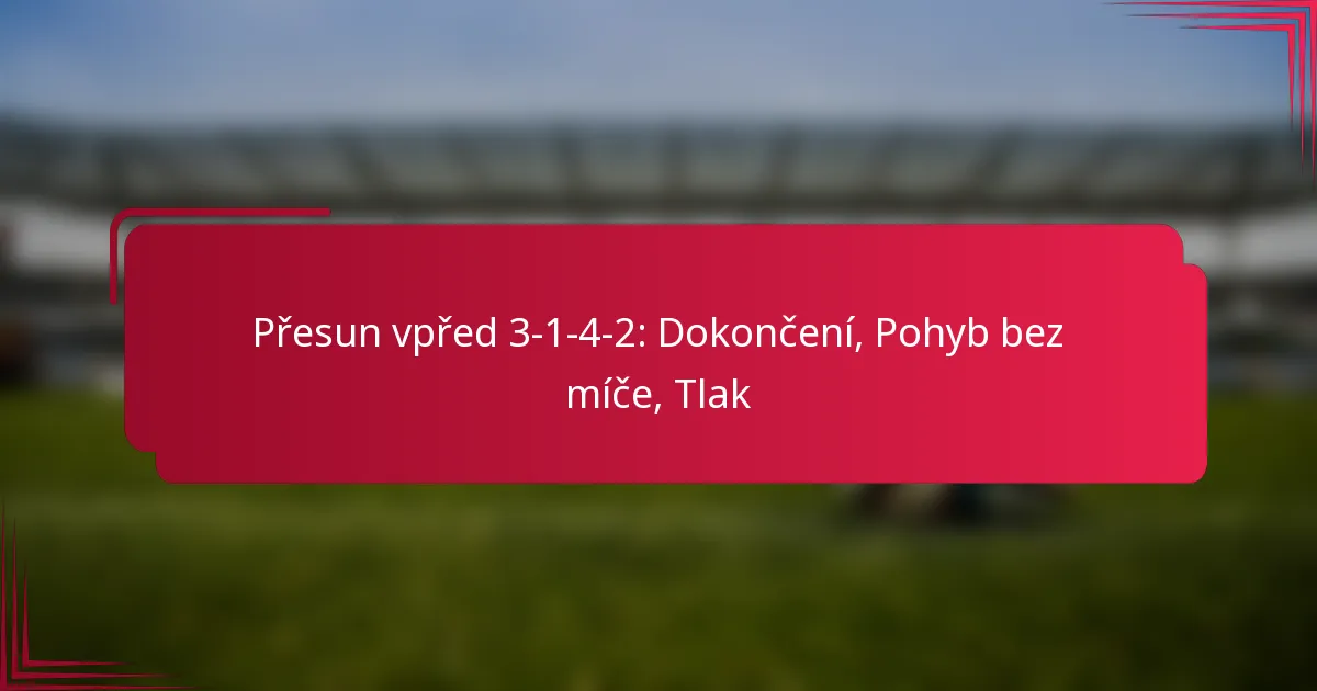 Read more about the article Přesun vpřed 3-1-4-2: Dokončení, Pohyb bez míče, Tlak