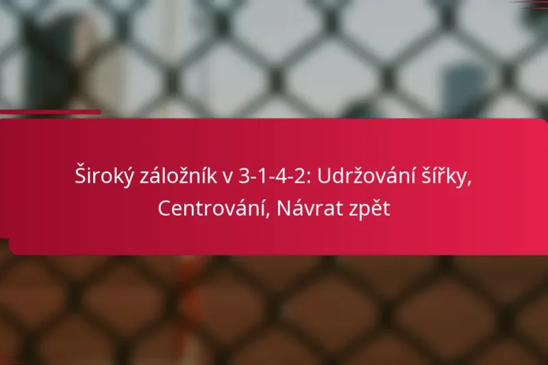 Široký záložník v 3-1-4-2: Udržování šířky, Centrování, Návrat zpět