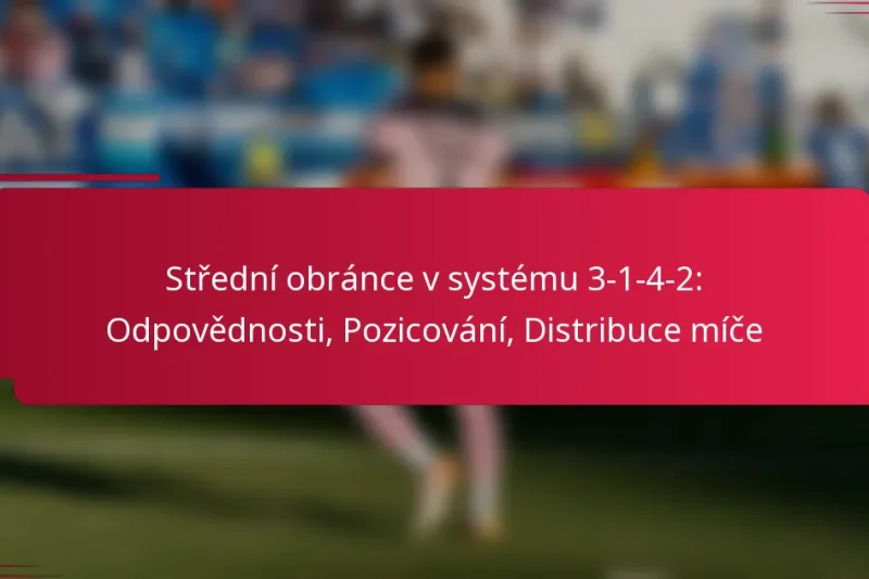 Střední obránce v systému 3-1-4-2: Odpovědnosti, Pozicování, Distribuce míče