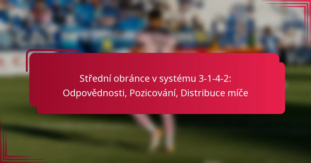 Read more about the article Střední obránce v systému 3-1-4-2: Odpovědnosti, Pozicování, Distribuce míče