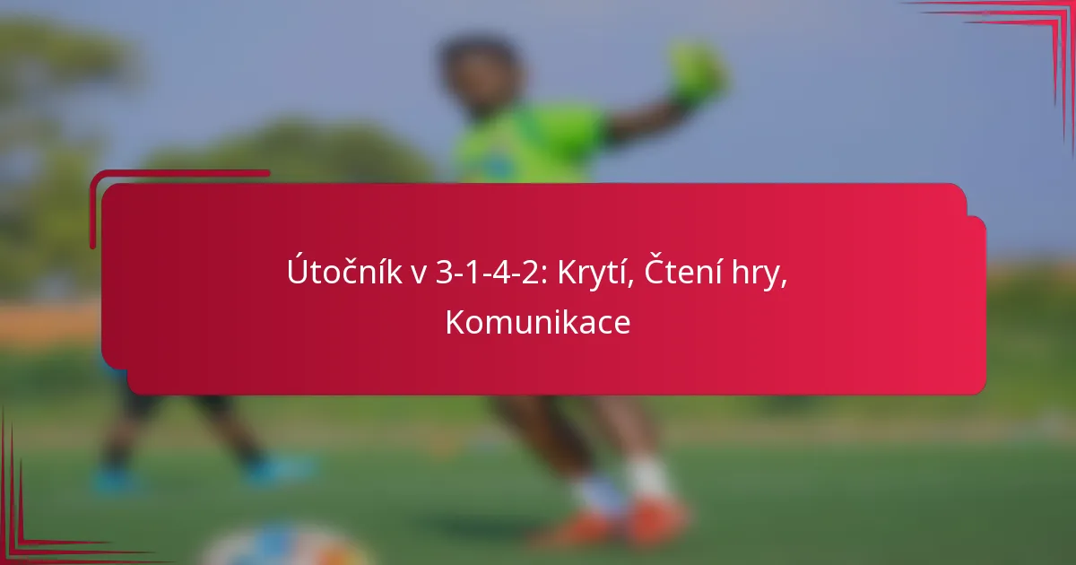 You are currently viewing Útočník v 3-1-4-2: Krytí, Čtení hry, Komunikace