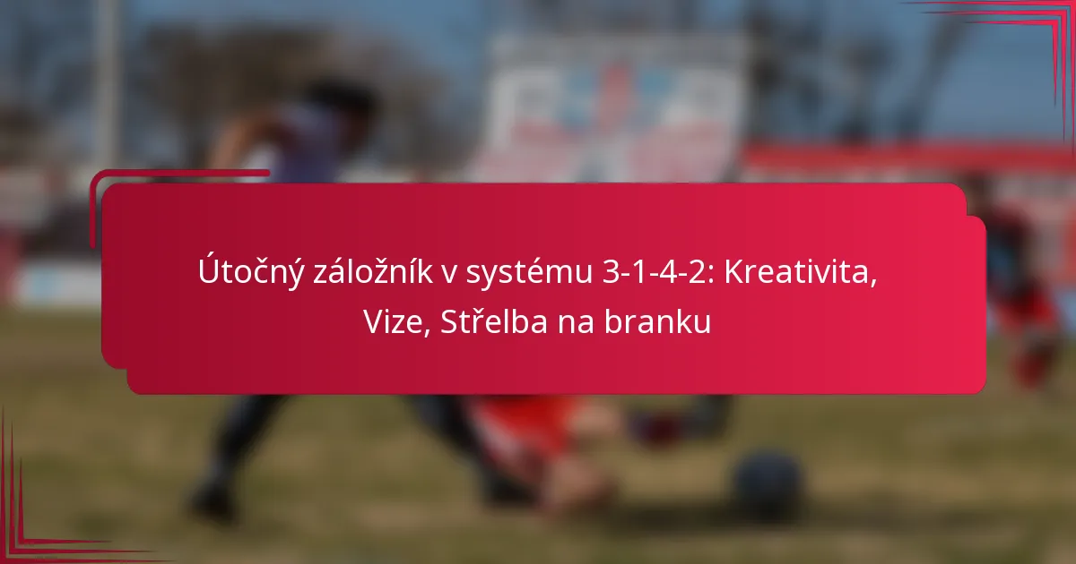 You are currently viewing Útočný záložník v systému 3-1-4-2: Kreativita, Vize, Střelba na branku