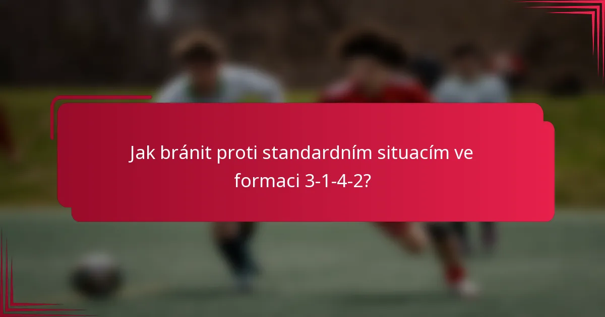 Jak bránit proti standardním situacím ve formaci 3-1-4-2?
