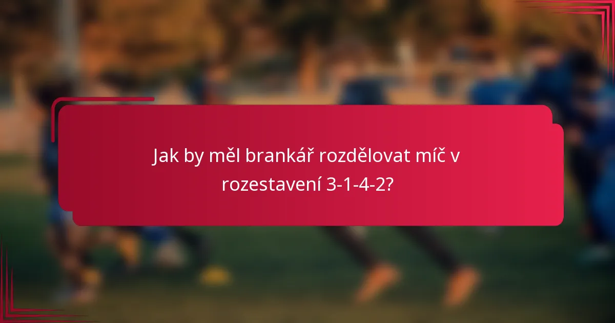 Jak by měl brankář rozdělovat míč v rozestavení 3-1-4-2?