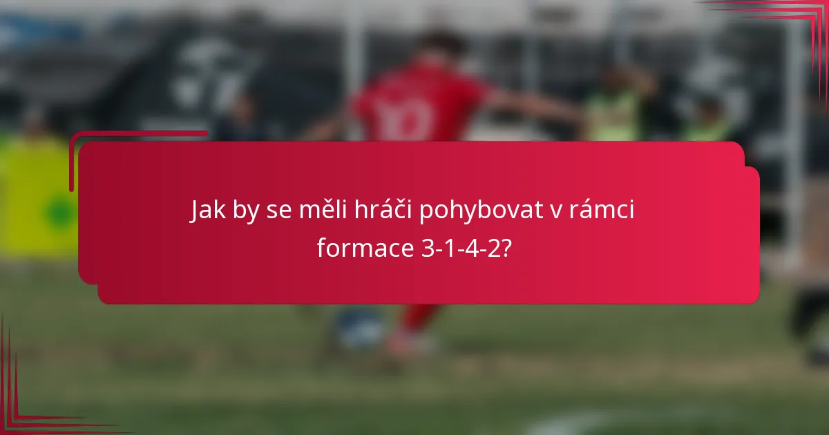 Jak by se měli hráči pohybovat v rámci formace 3-1-4-2?