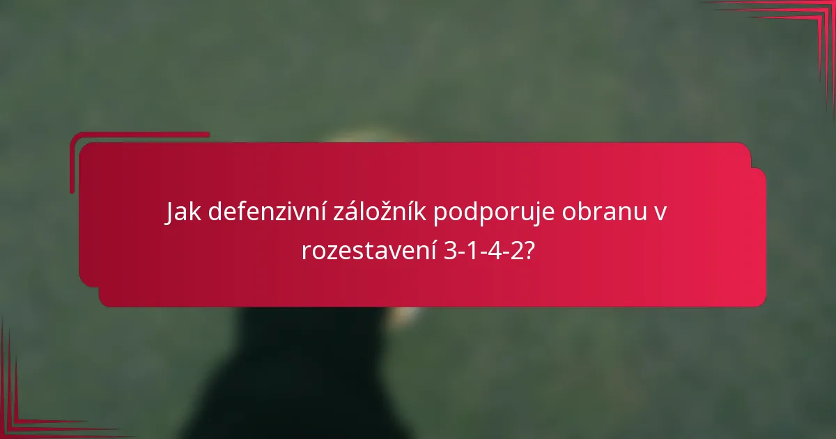 Jak defenzivní záložník podporuje obranu v rozestavení 3-1-4-2?