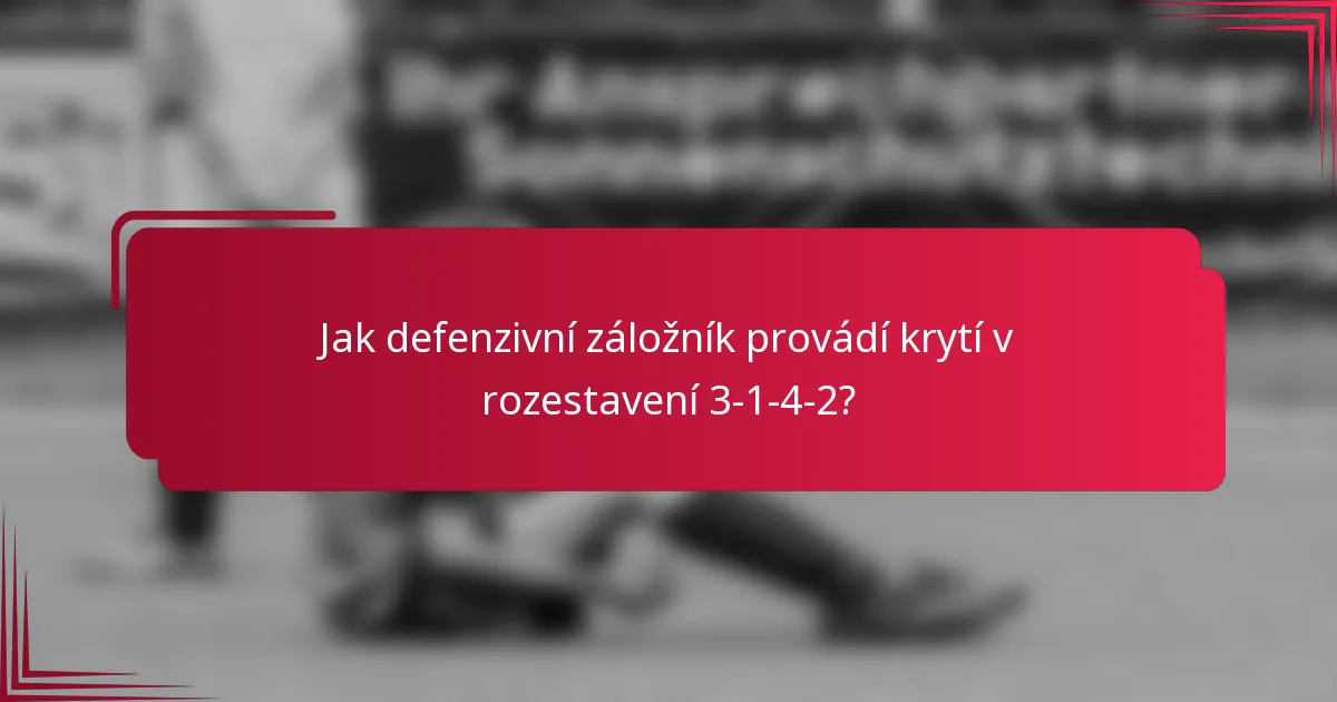 Jak defenzivní záložník provádí krytí v rozestavení 3-1-4-2?