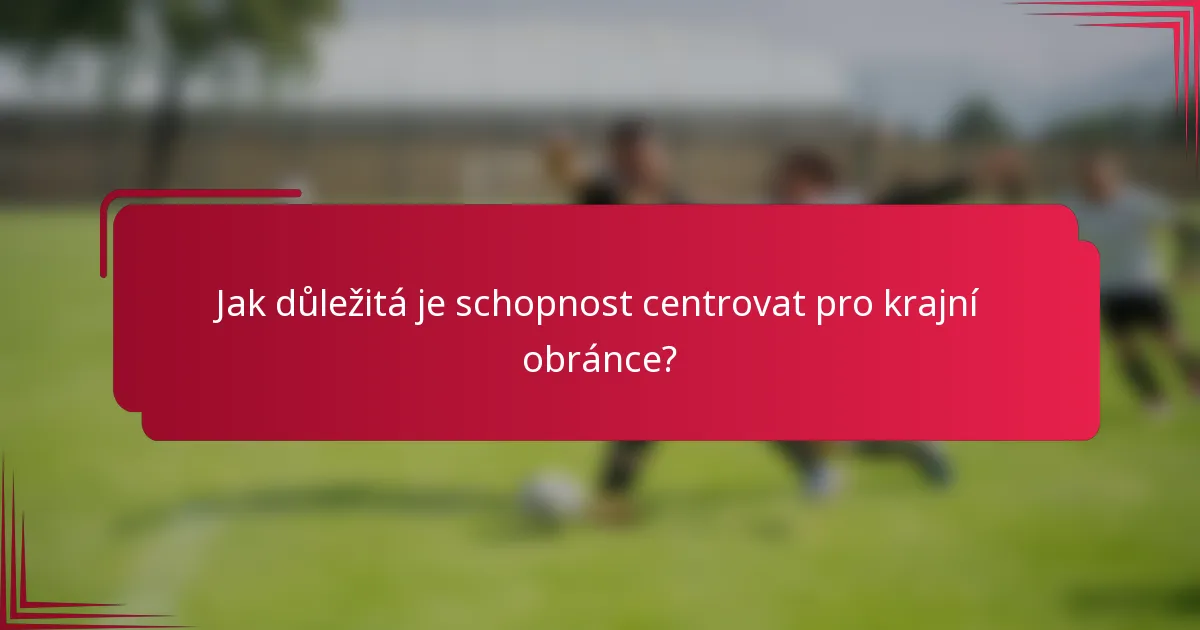 Jak důležitá je schopnost centrovat pro krajní obránce?