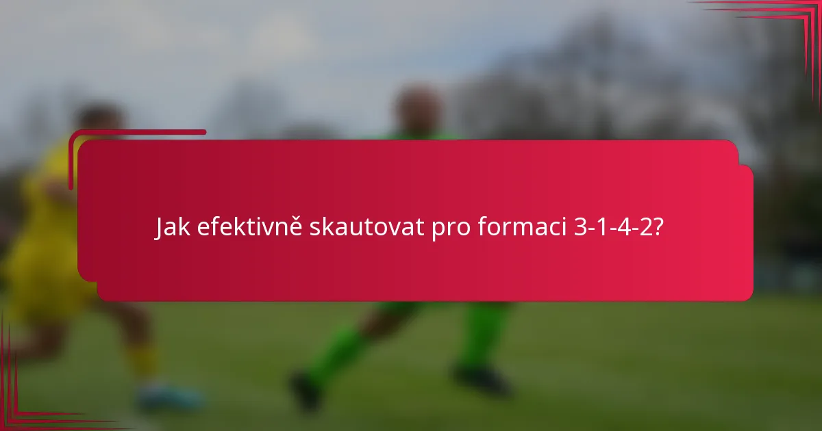 Jak efektivně skautovat pro formaci 3-1-4-2?