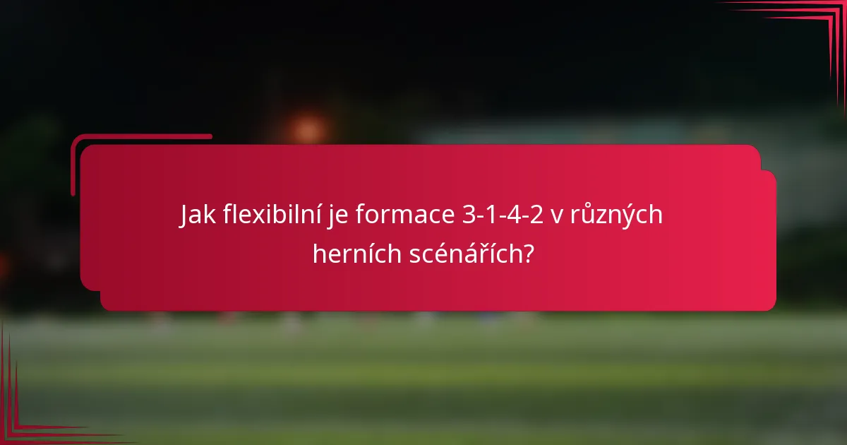 Jak flexibilní je formace 3-1-4-2 v různých herních scénářích?
