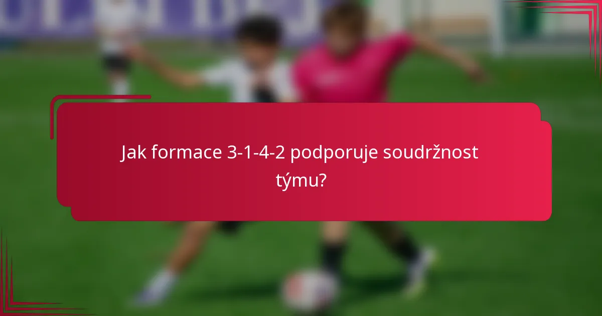 Jak formace 3-1-4-2 podporuje soudržnost týmu?