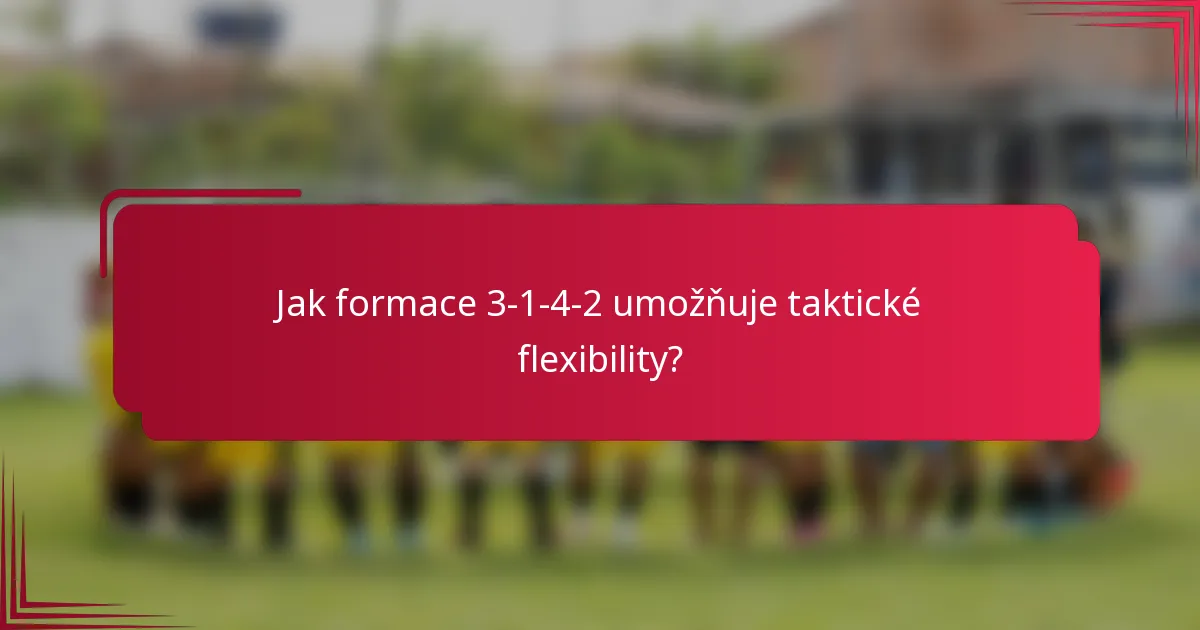 Jak formace 3-1-4-2 umožňuje taktické flexibility?