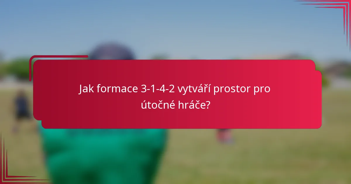 Jak formace 3-1-4-2 vytváří prostor pro útočné hráče?