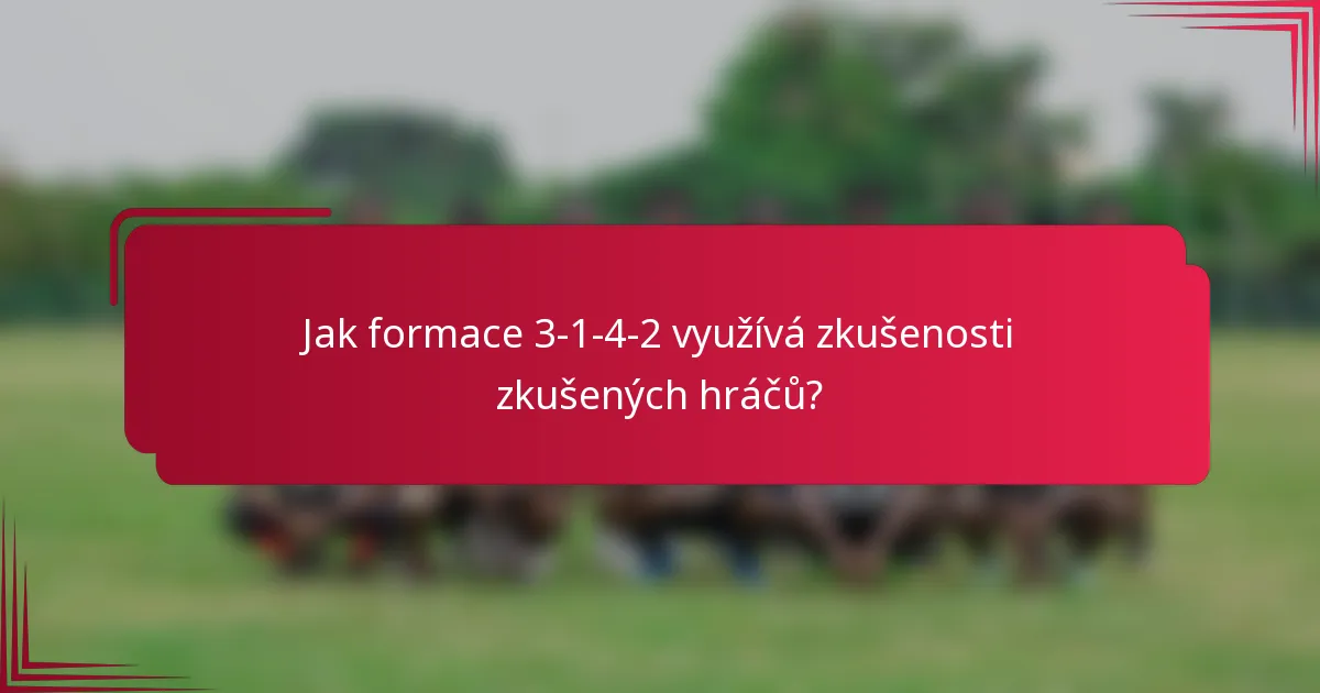 Jak formace 3-1-4-2 využívá zkušenosti zkušených hráčů?