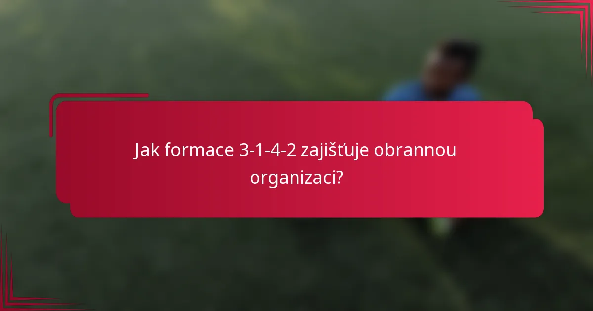 Jak formace 3-1-4-2 zajišťuje obrannou organizaci?