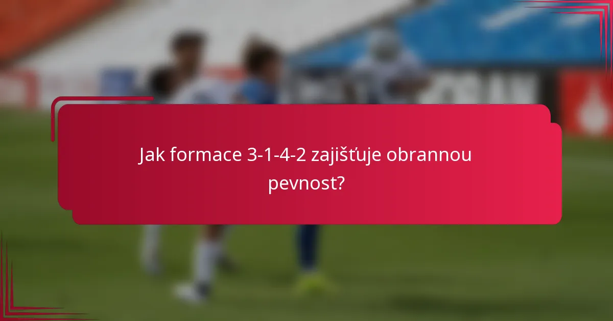 Jak formace 3-1-4-2 zajišťuje obrannou pevnost?