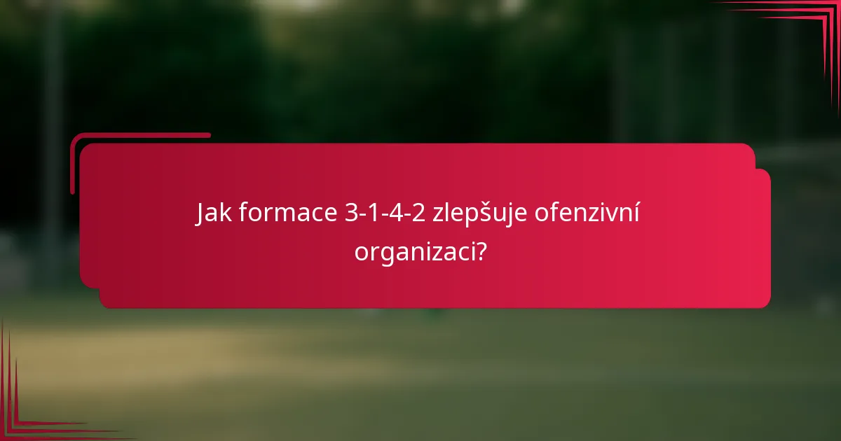 Jak formace 3-1-4-2 zlepšuje ofenzivní organizaci?