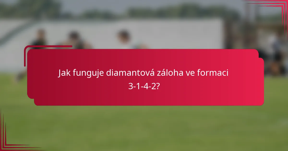 Jak funguje diamantová záloha ve formaci 3-1-4-2?