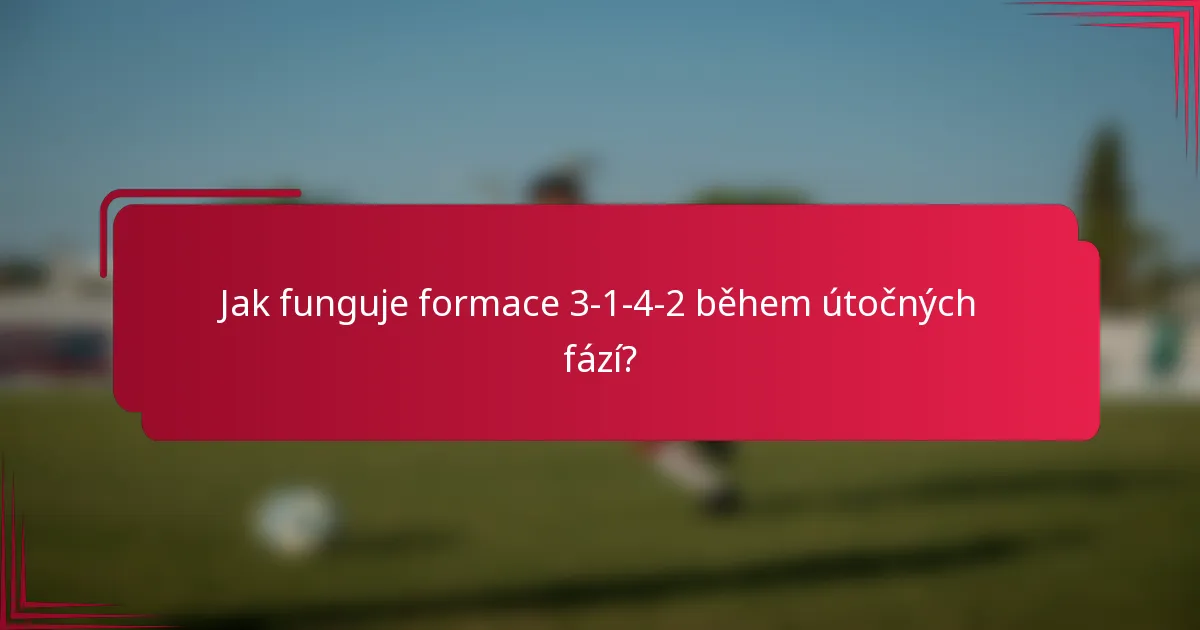 Jak funguje formace 3-1-4-2 během útočných fází?