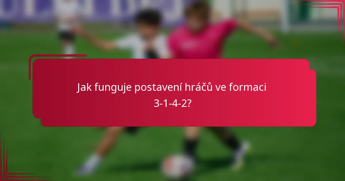Jak funguje postavení hráčů ve formaci 3-1-4-2?