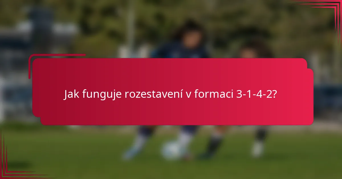 Jak funguje rozestavení v formaci 3-1-4-2?