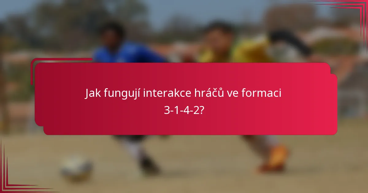 Jak fungují interakce hráčů ve formaci 3-1-4-2?