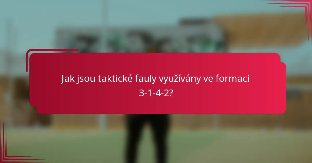 Jak jsou taktické fauly využívány ve formaci 3-1-4-2?