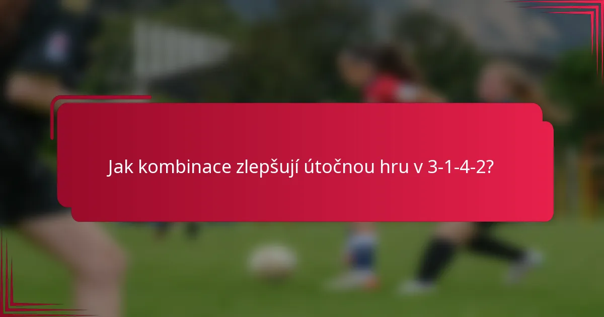 Jak kombinace zlepšují útočnou hru v 3-1-4-2?