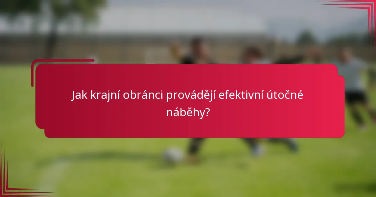 Jak krajní obránci provádějí efektivní útočné náběhy?